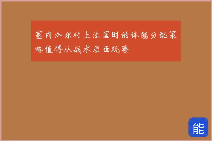 塞内加尔对上法国时的体能分配策略值得从战术层面观察