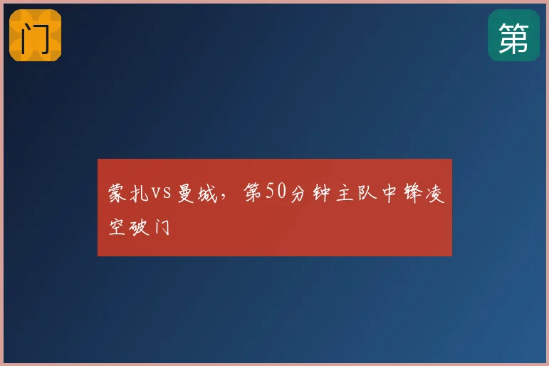 蒙扎vs曼城，第50分钟主队中锋凌空破门