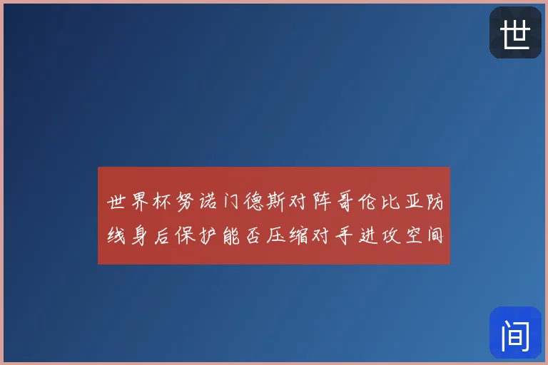 世界杯努诺门德斯对阵哥伦比亚防线身后保护能否压缩对手进攻空间