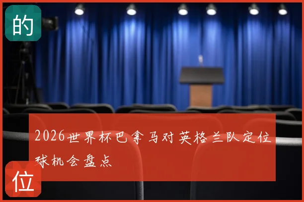 2026世界杯巴拿马对英格兰队定位球机会盘点